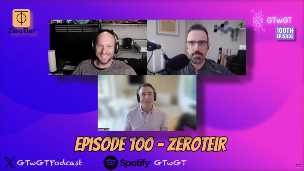 Screenshot of the GTwGT podcast episode featuring Adam Ierymenko, Anthony Spiteri, and Andrew Gault discussing ZeroTier.